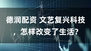 德润配资 文艺复兴科技，怎样改变了生活？